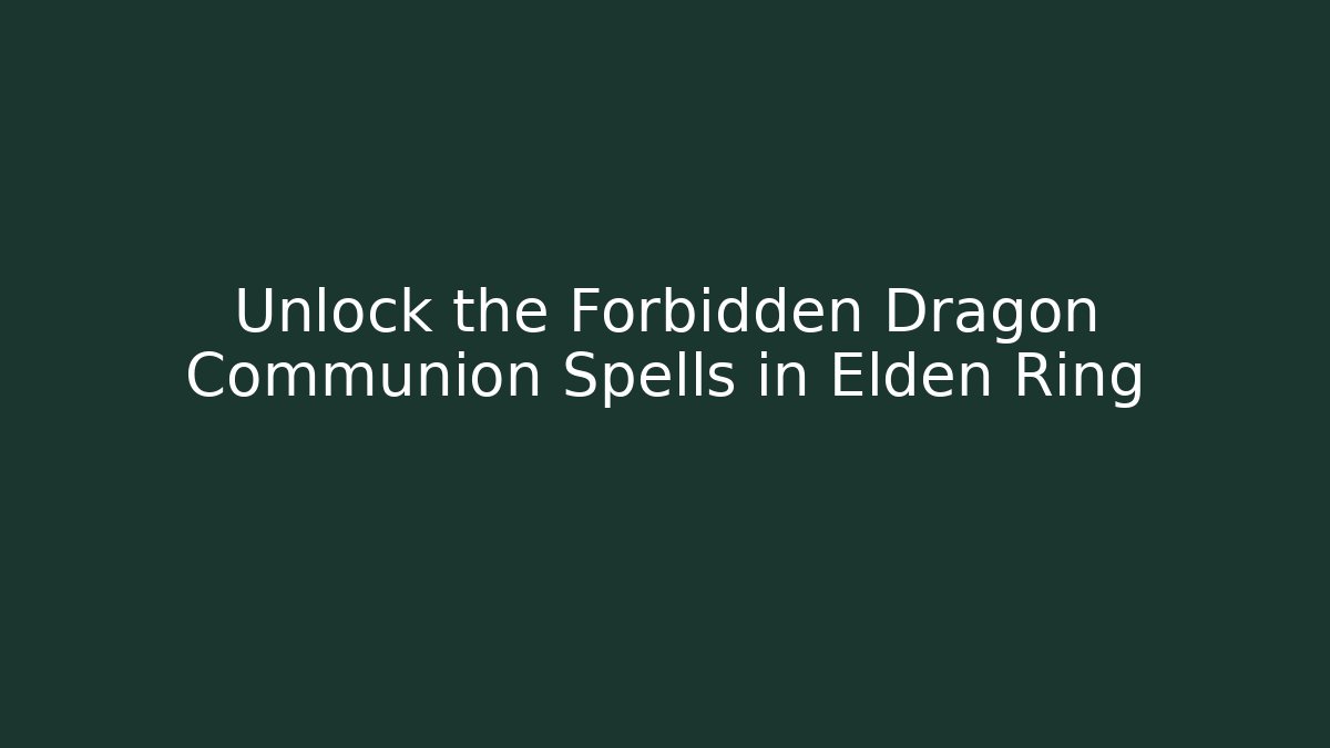 Unlock the Forbidden Dragon Communion Spells in Elden Ring