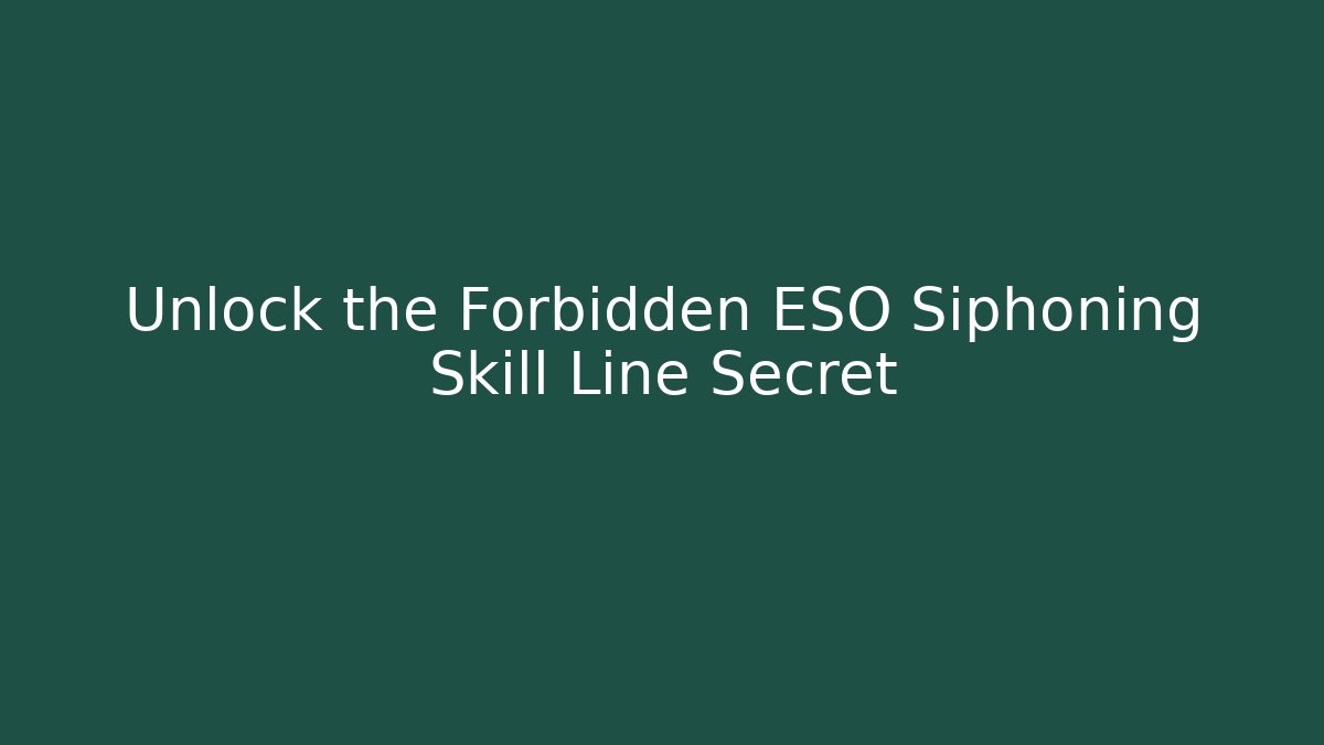 Unlock the Forbidden ESO Siphoning Skill Line Secret