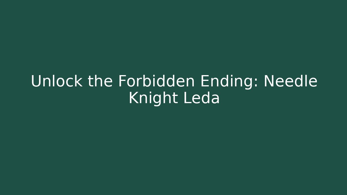 Unlock the Forbidden Ending: Needle Knight Leda