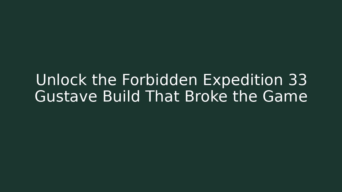 Unlock the Forbidden Expedition 33 Gustave Build That Broke the Game