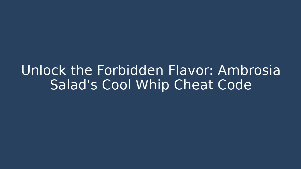 Unlock the Forbidden Flavor: Ambrosia Salad's Cool Whip Cheat Code