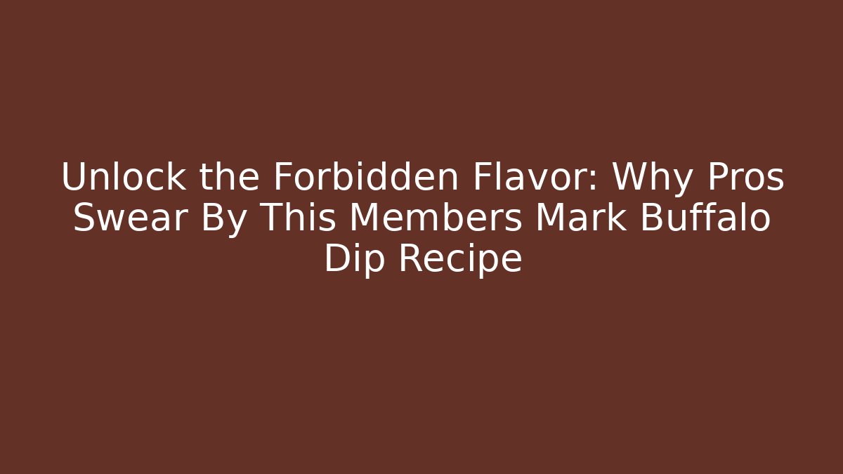 Unlock the Forbidden Flavor: Why Pros Swear By This Members Mark Buffalo Dip Recipe