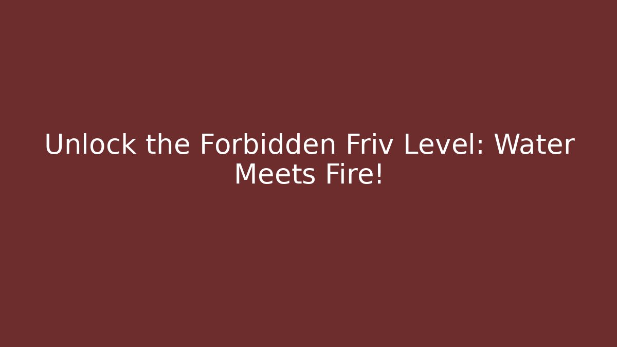 Unlock the Forbidden Friv Level: Water Meets Fire!