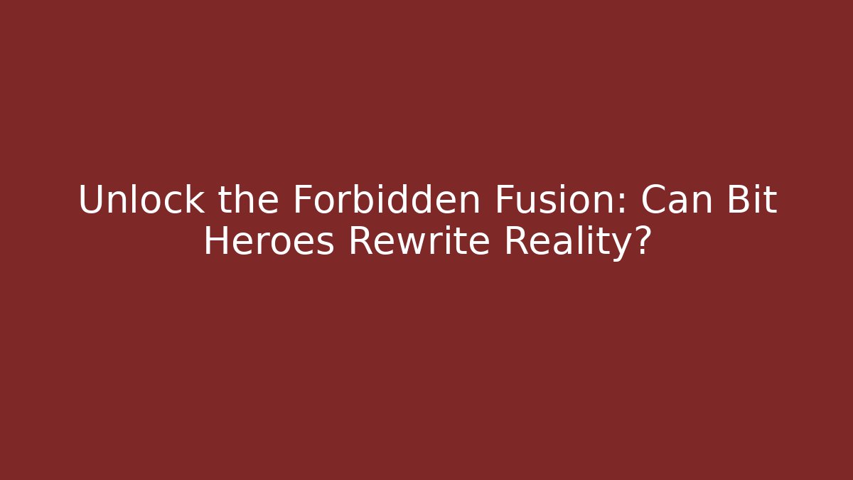 Unlock the Forbidden Fusion: Can Bit Heroes Rewrite Reality?