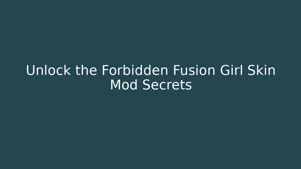Unlock the Forbidden Fusion Girl Skin Mod Secrets