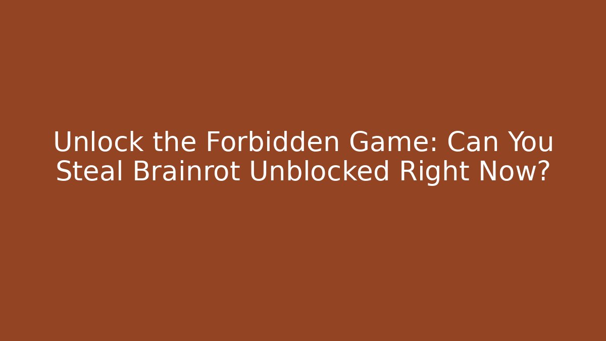 Unlock the Forbidden Game: Can You Steal Brainrot Unblocked Right Now?