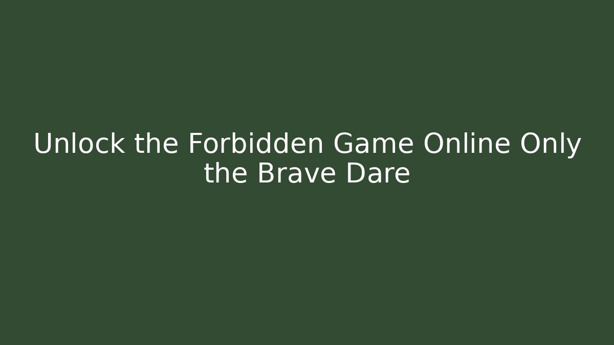 Unlock the Forbidden Game Online Only the Brave Dare