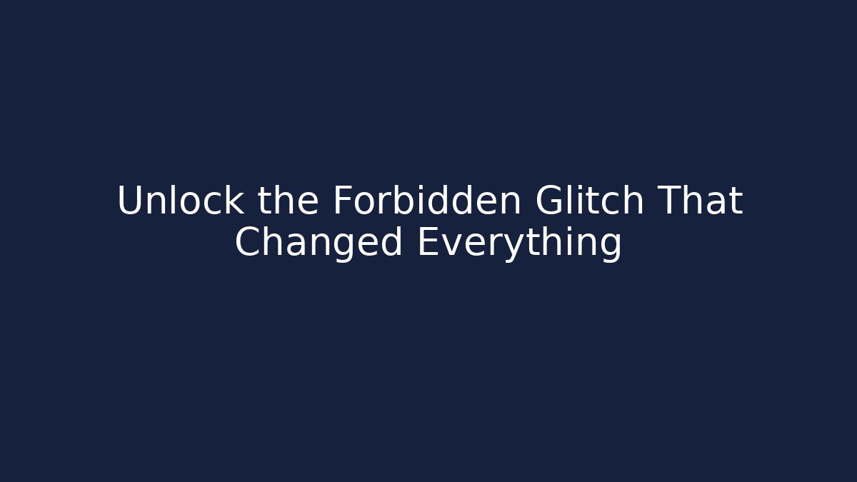 Unlock the Forbidden Glitch That Changed Everything