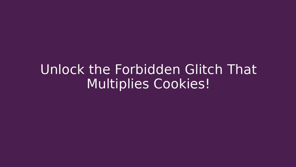 Unlock the Forbidden Glitch That Multiplies Cookies!