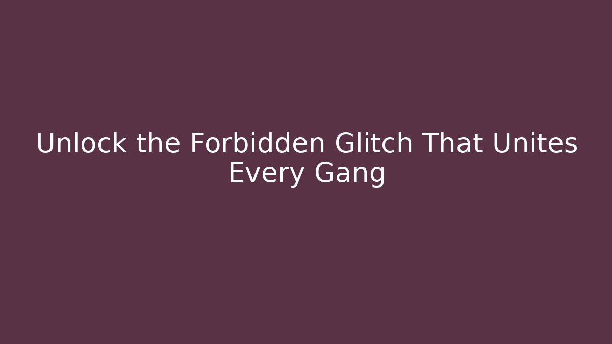 Unlock the Forbidden Glitch That Unites Every Gang