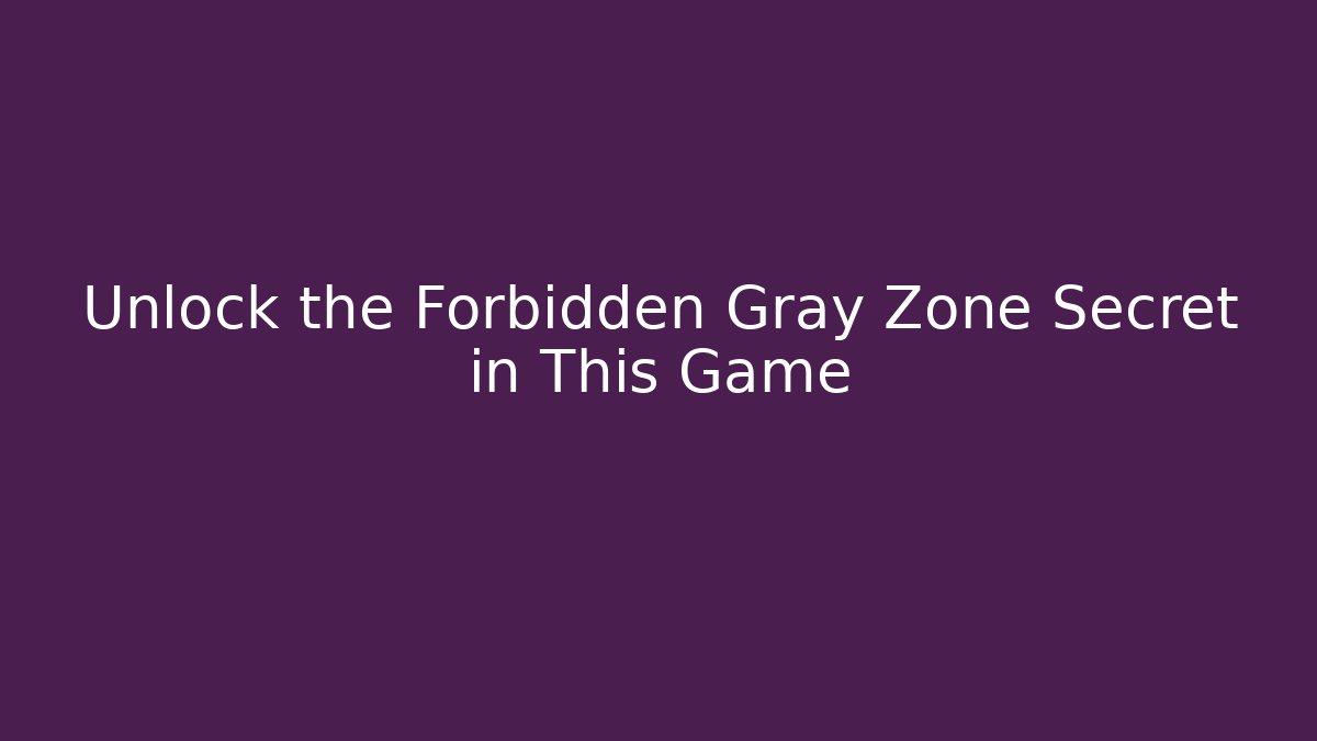 Unlock the Forbidden Gray Zone Secret in This Game