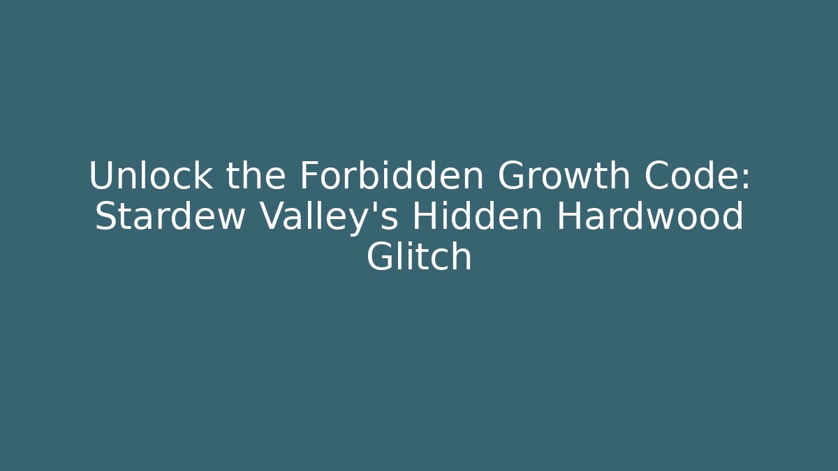 Unlock the Forbidden Growth Code: Stardew Valley's Hidden Hardwood Glitch