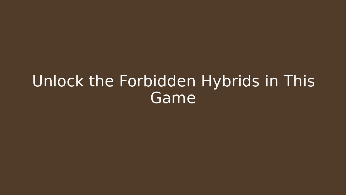 Unlock the Forbidden Hybrids in This Game