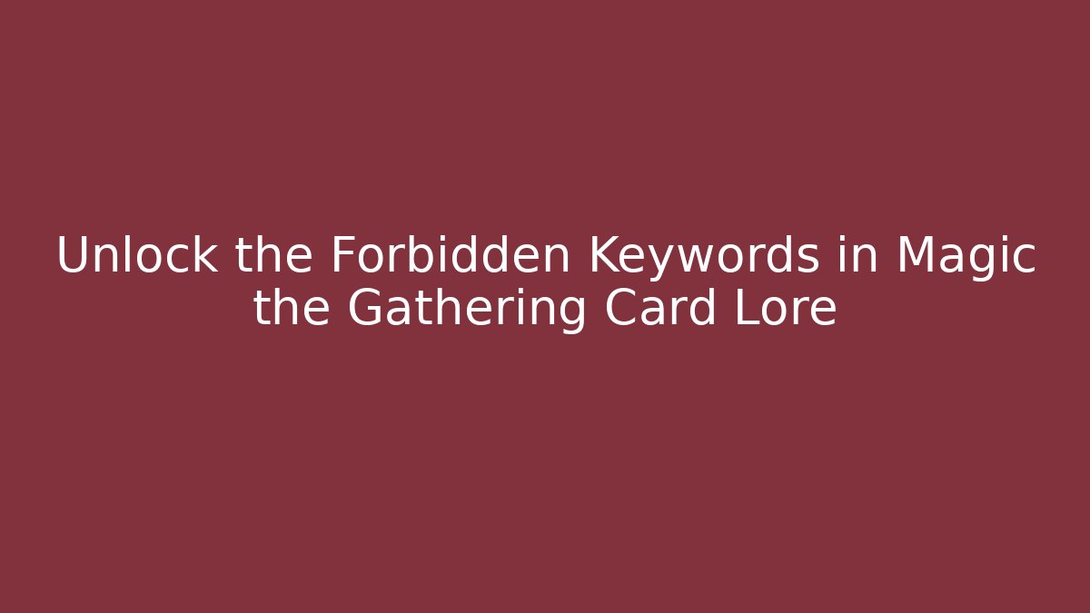 Unlock the Forbidden Keywords in Magic the Gathering Card Lore - Create More Assets