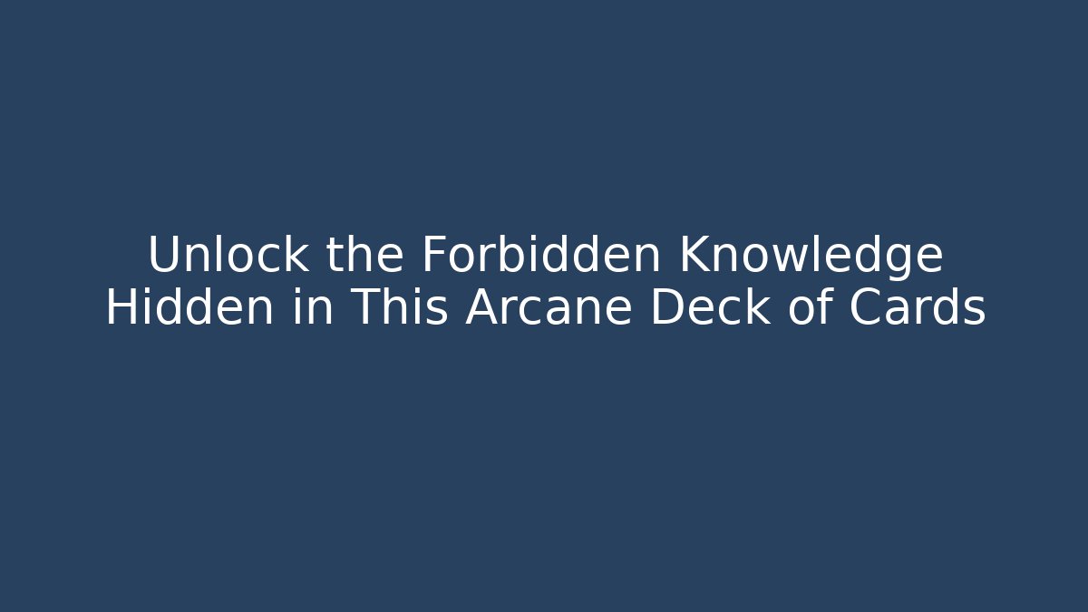 Unlock the Forbidden Knowledge Hidden in This Arcane Deck of Cards