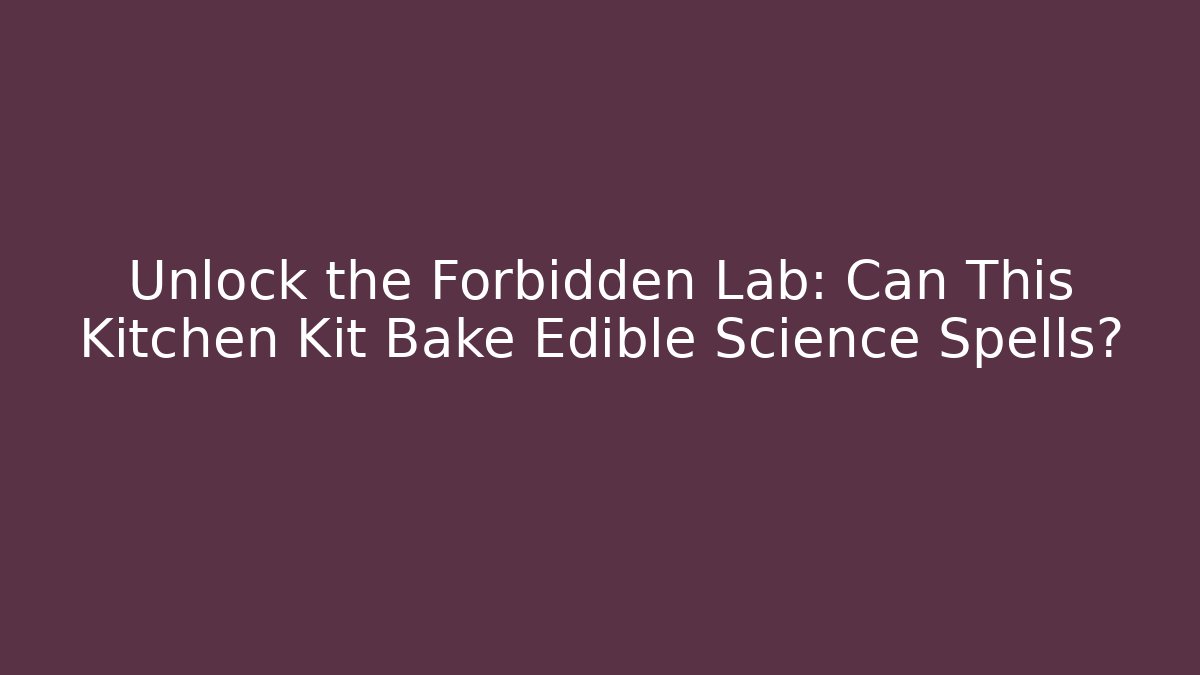 Unlock the Forbidden Lab: Can This Kitchen Kit Bake Edible Science Spells?