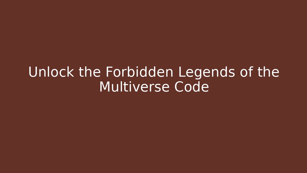Unlock the Forbidden Legends of the Multiverse Code