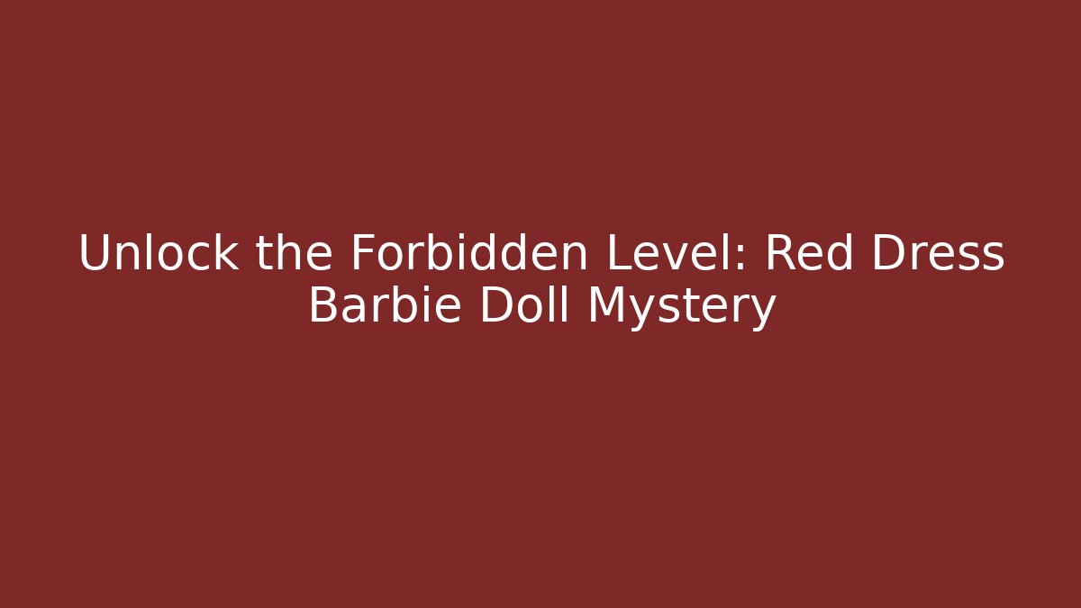 Unlock the Forbidden Level: Red Dress Barbie Doll Mystery