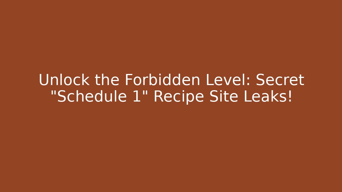 Unlock the Forbidden Level: Secret "Schedule 1" Recipe Site Leaks!