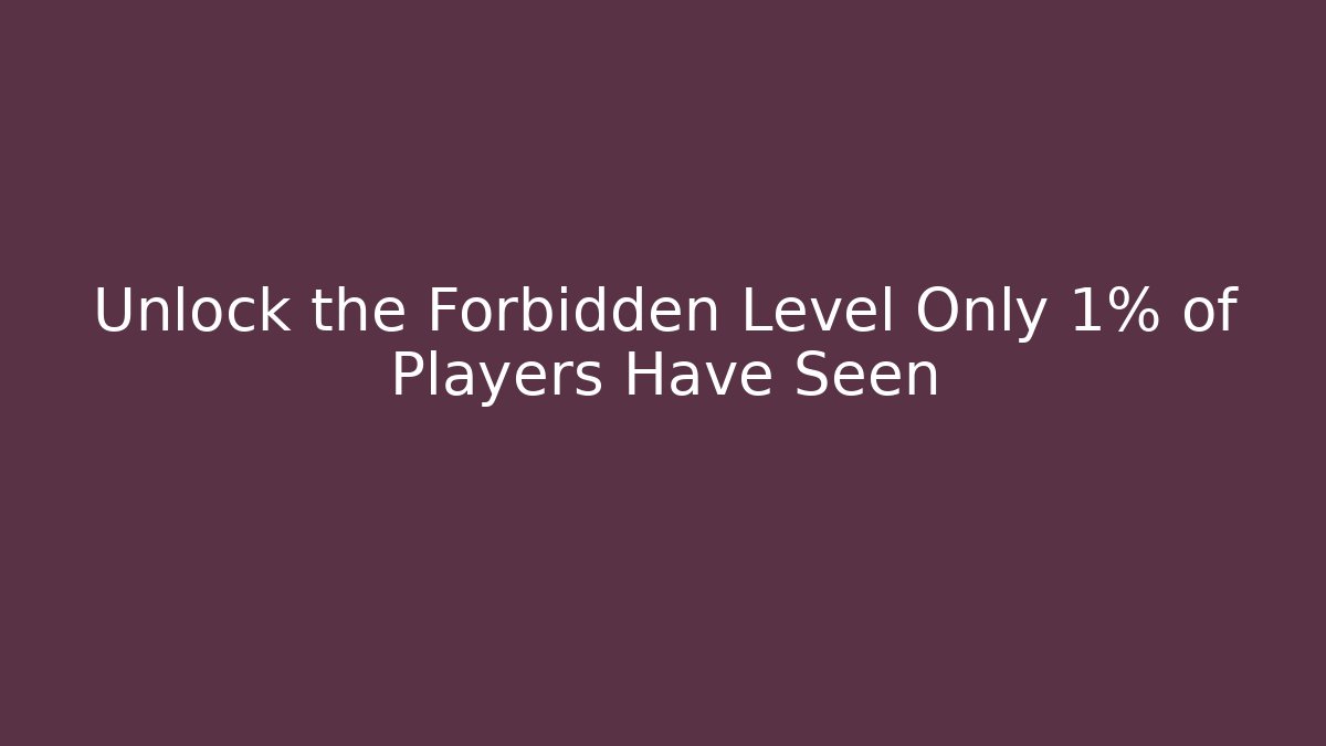 Unlock the Forbidden Level Only 1% of Players Have Seen