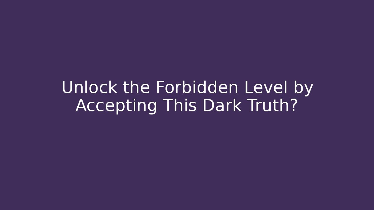Unlock the Forbidden Level by Accepting This Dark Truth? - Create More Assets