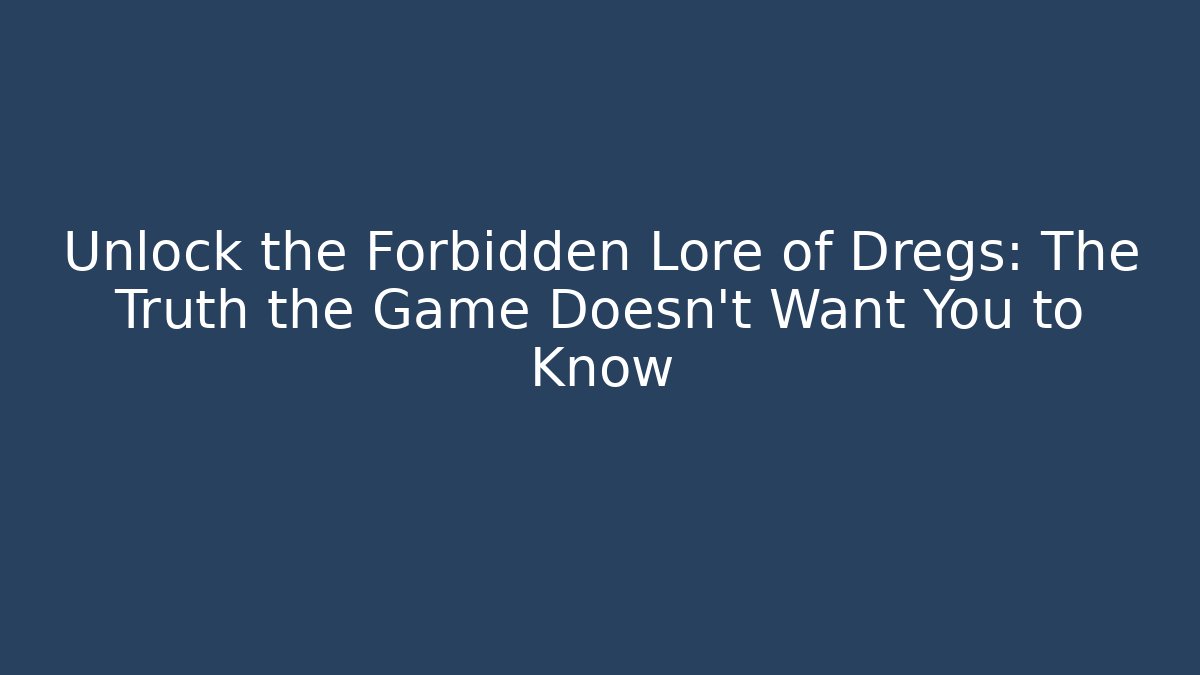 Unlock the Forbidden Lore of Dregs: The Truth the Game Doesn't Want You to Know