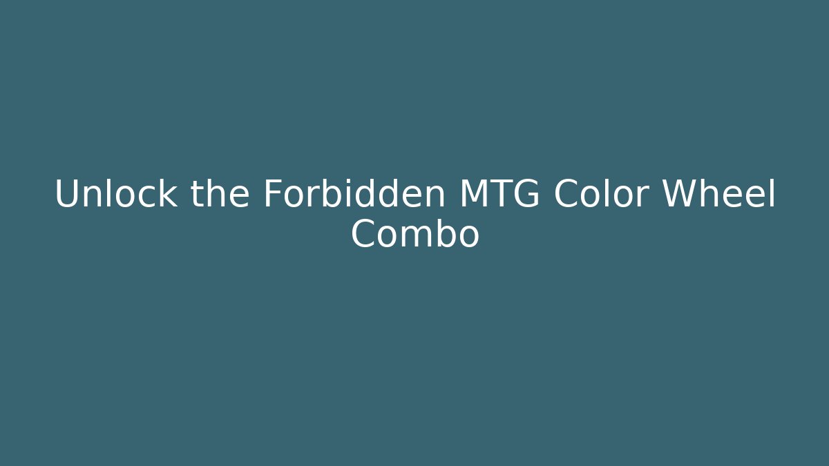 Unlock the Forbidden MTG Color Wheel Combo