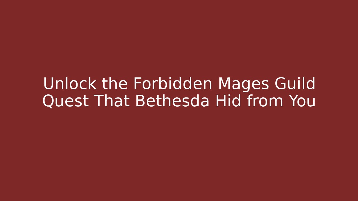 Unlock the Forbidden Mages Guild Quest That Bethesda Hid from You