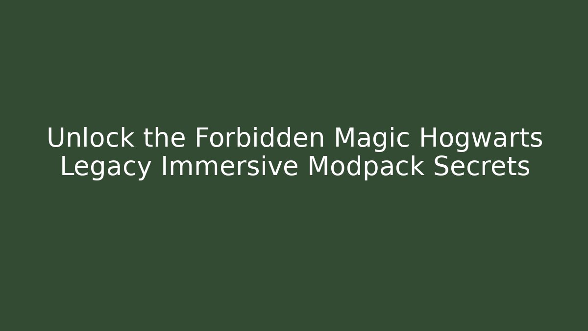 Unlock the Forbidden Magic Hogwarts Legacy Immersive Modpack Secrets