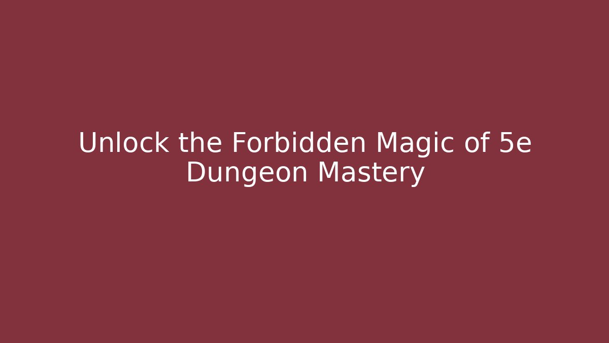 Unlock the Forbidden Magic of 5e Dungeon Mastery