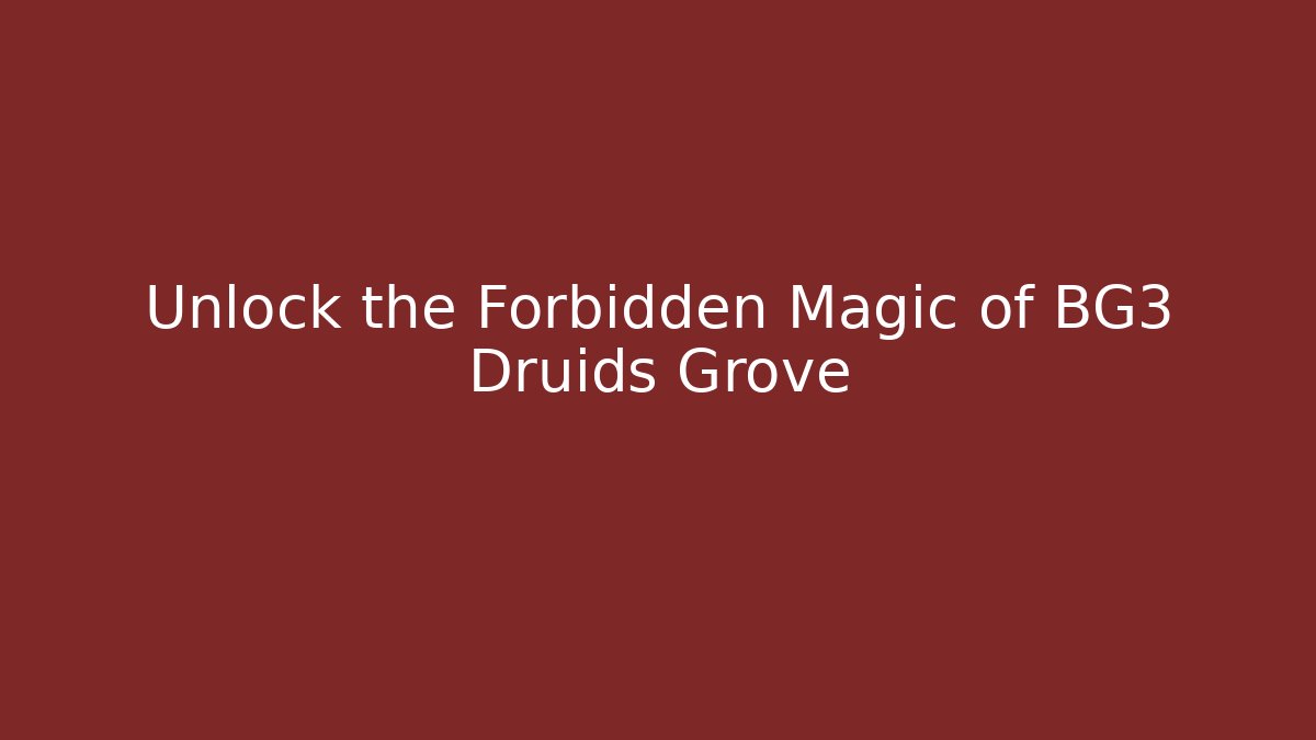 Unlock the Forbidden Magic of BG3 Druids Grove
