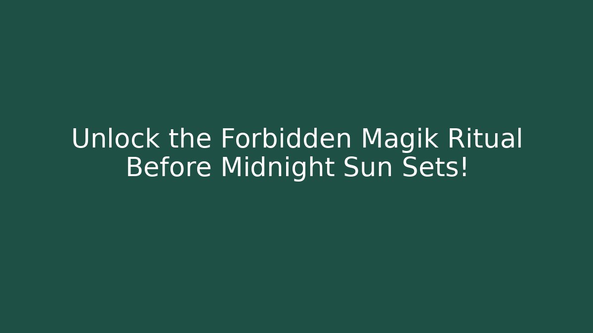Unlock the Forbidden Magik Ritual Before Midnight Sun Sets!