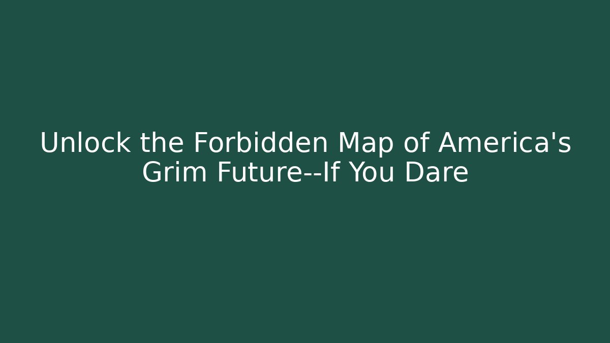 Unlock the Forbidden Map of America's Grim Future—If You Dare