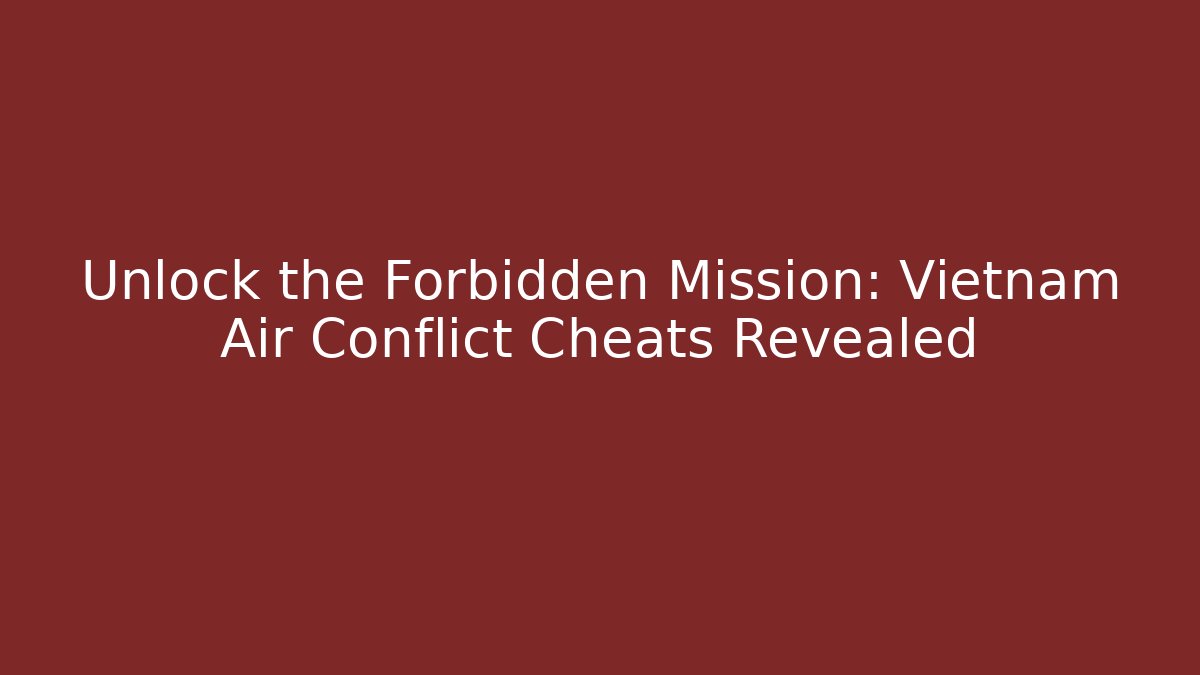 Unlock the Forbidden Mission: Vietnam Air Conflict Cheats Revealed