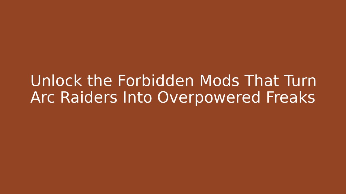 Unlock the Forbidden Mods That Turn Arc Raiders Into Overpowered Freaks