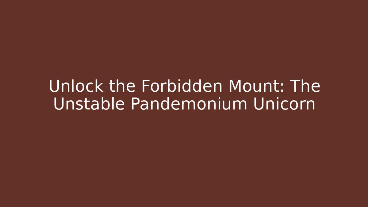 Unlock the Forbidden Mount: The Unstable Pandemonium Unicorn