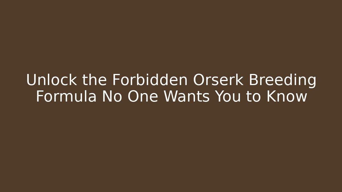 Unlock the Forbidden Orserk Breeding Formula No One Wants You to Know