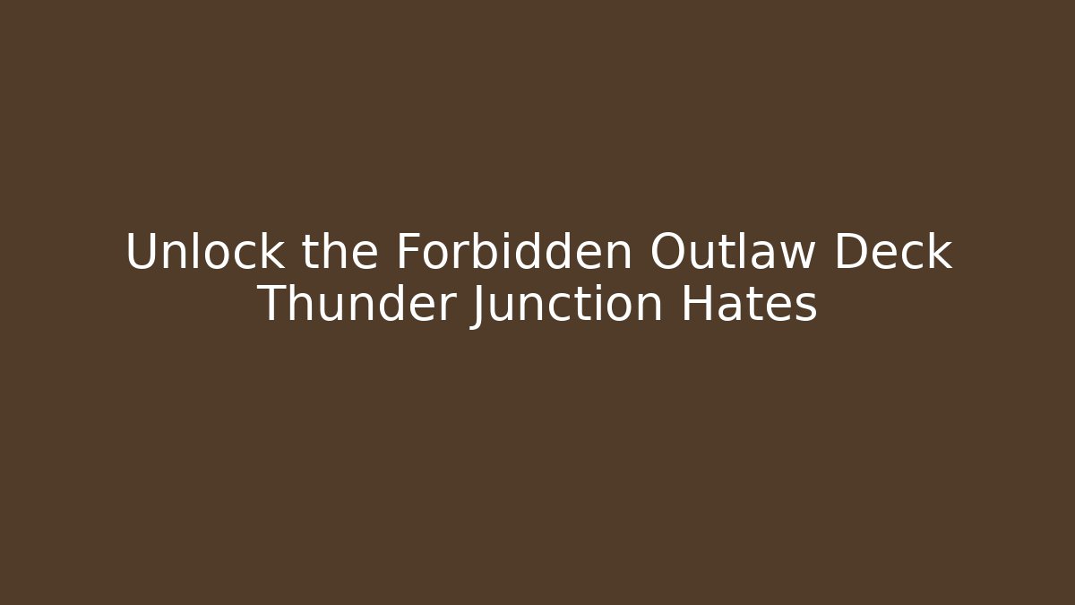 Unlock the Forbidden Outlaw Deck Thunder Junction Hates - Create More Assets