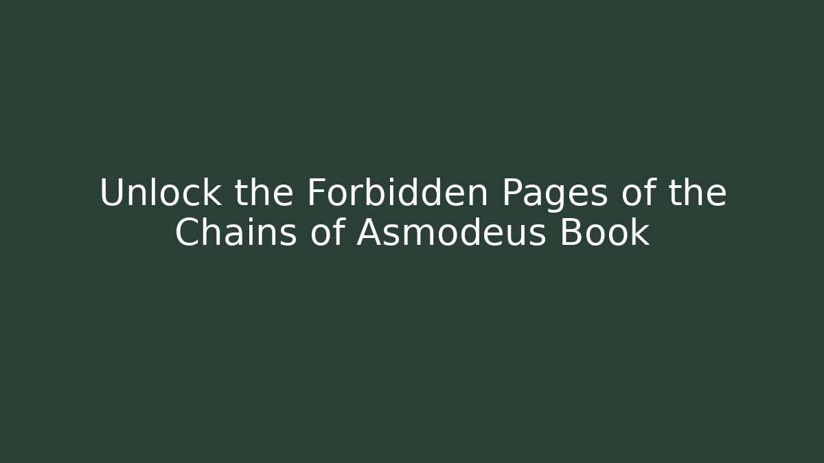 Unlock the Forbidden Pages of the Chains of Asmodeus Book