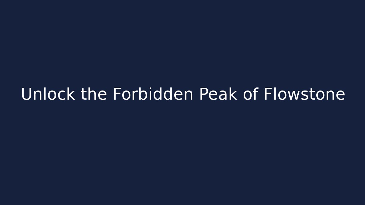 Unlock the Forbidden Peak of Flowstone