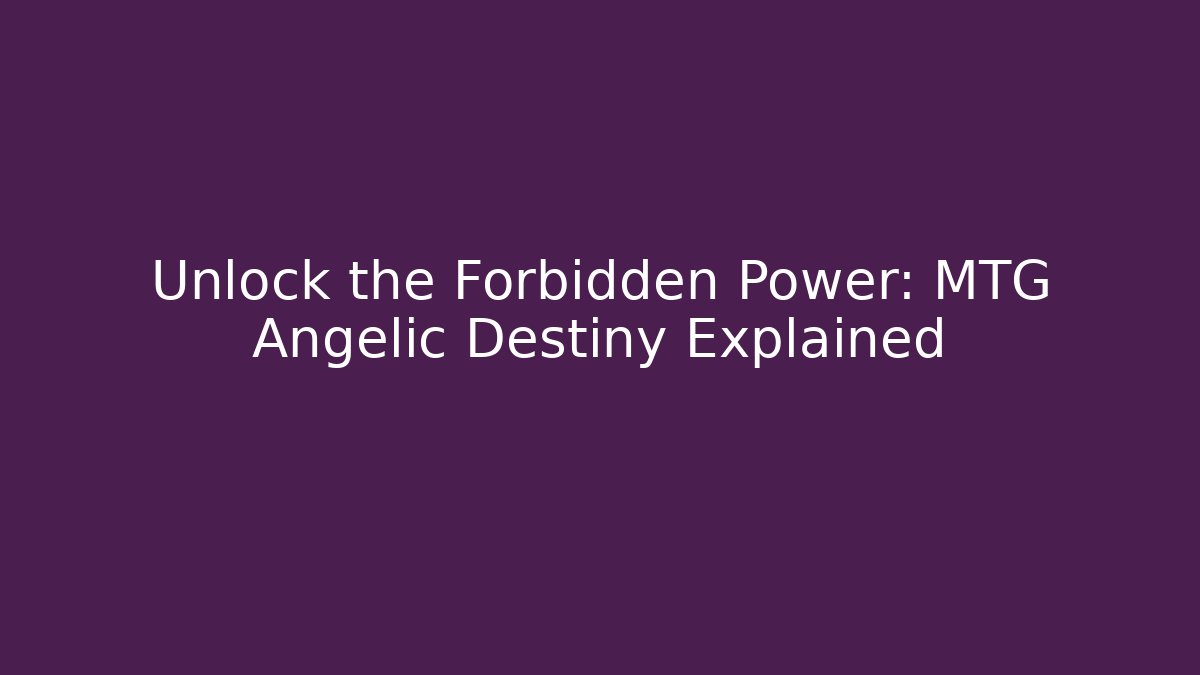 Unlock the Forbidden Power: MTG Angelic Destiny Explained