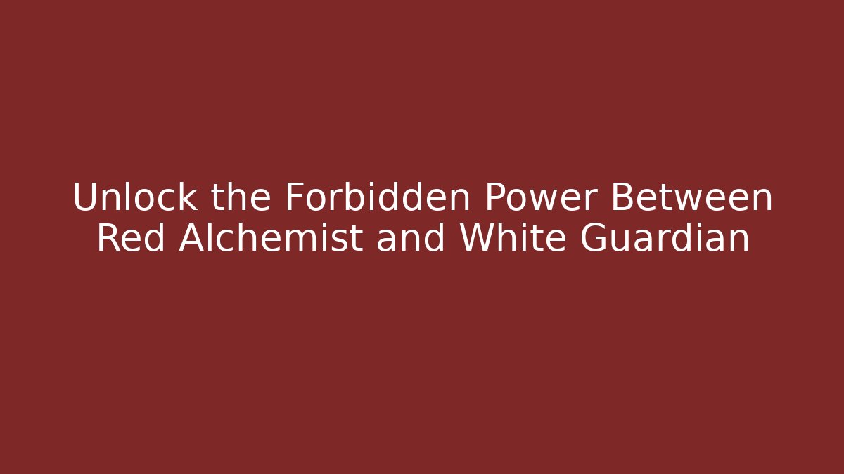 Unlock the Forbidden Power Between Red Alchemist and White Guardian