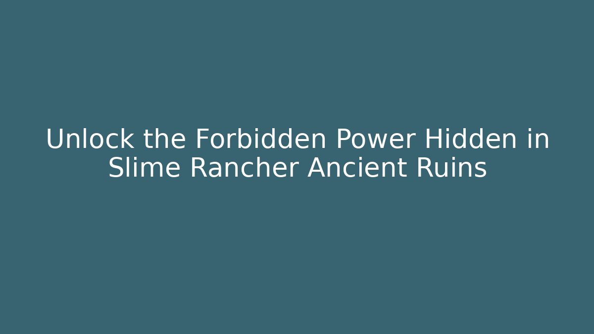 Unlock the Forbidden Power Hidden in Slime Rancher Ancient Ruins