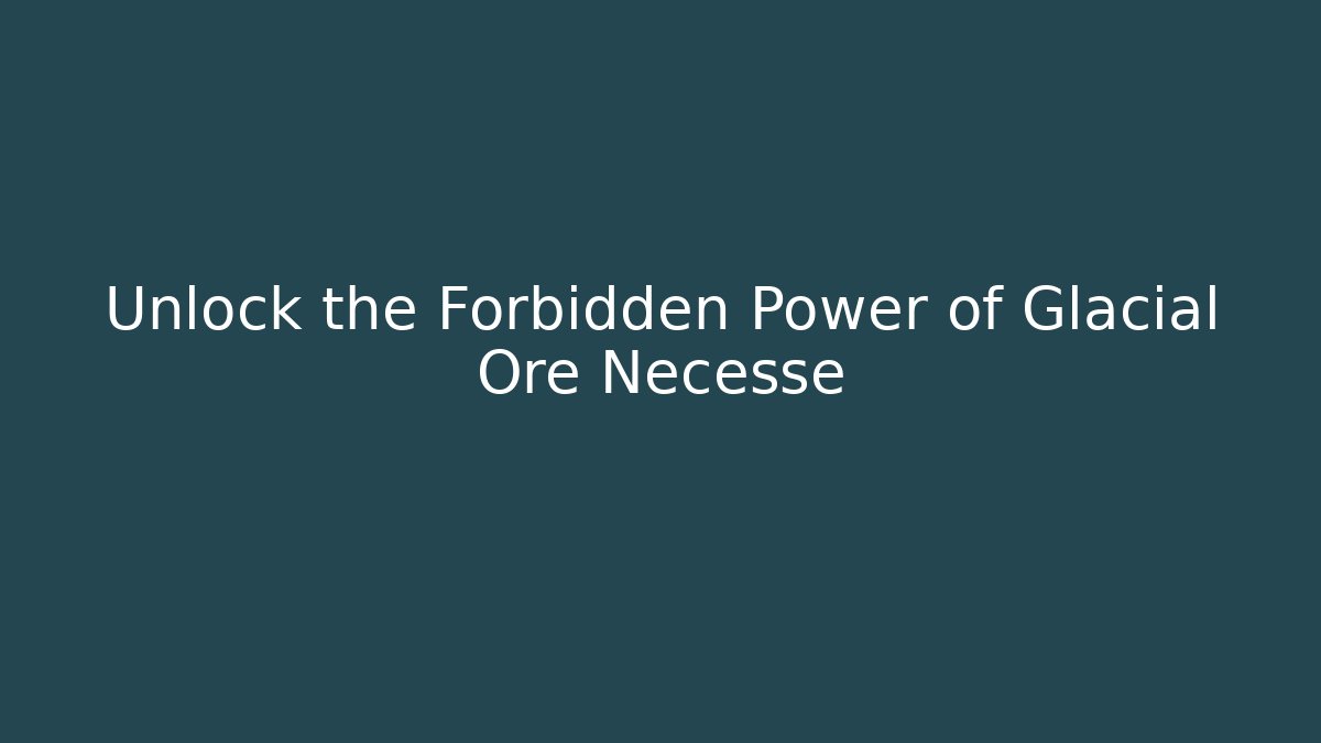 Unlock the Forbidden Power of Glacial Ore Necesse