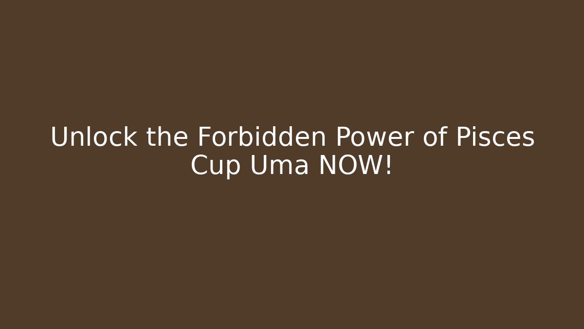 Unlock the Forbidden Power of Pisces Cup Uma NOW!
