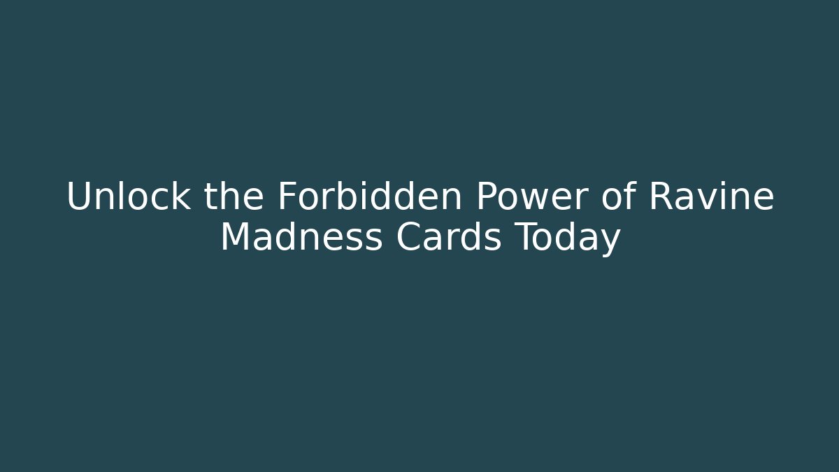 Unlock the Forbidden Power of Ravine Madness Cards Today