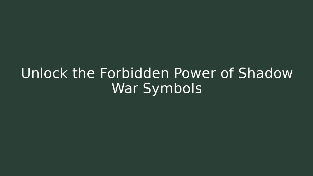 Unlock the Forbidden Power of Shadow War Symbols