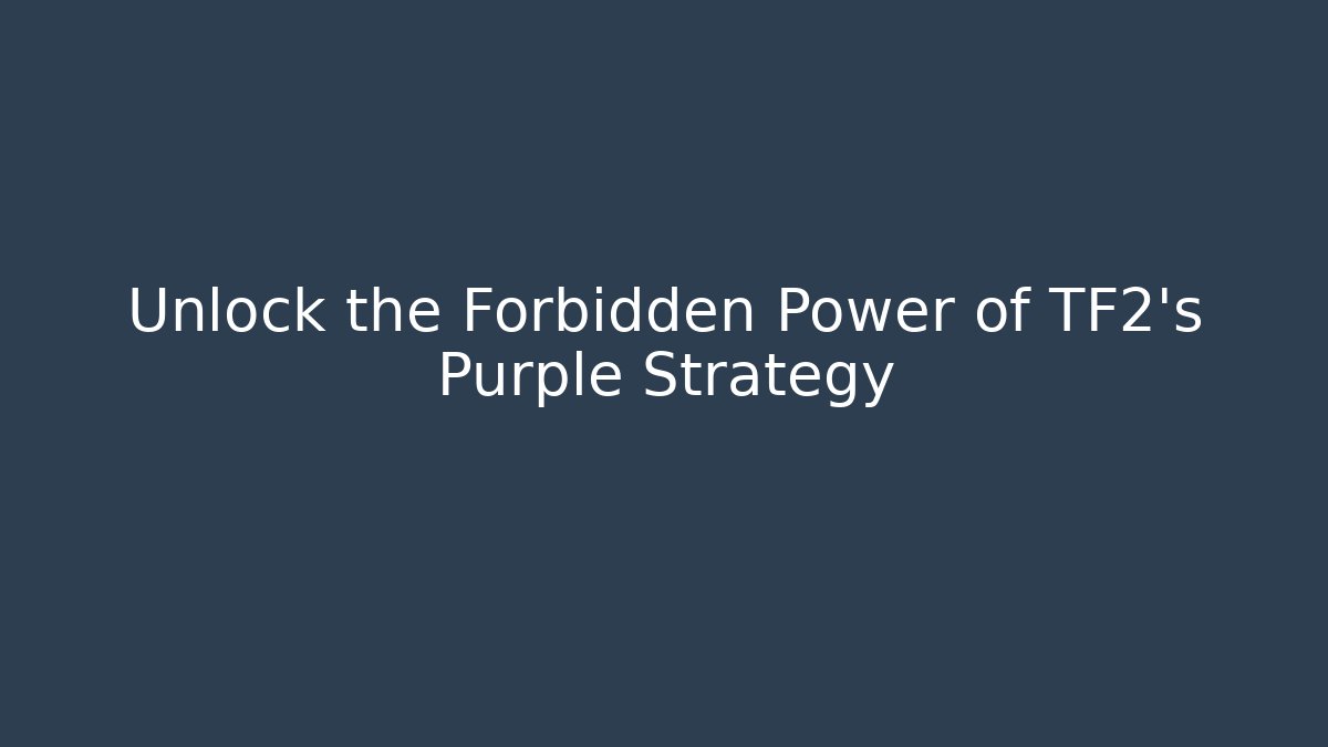 Unlock the Forbidden Power of TF2's Purple Strategy
