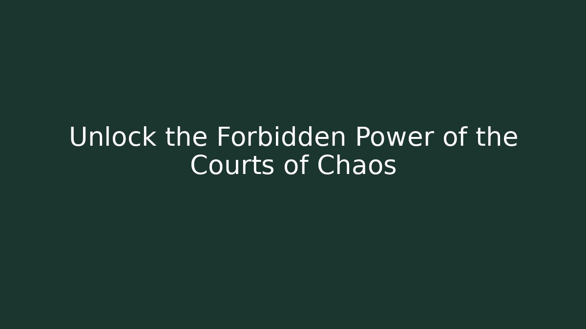 Unlock the Forbidden Power of the Courts of Chaos