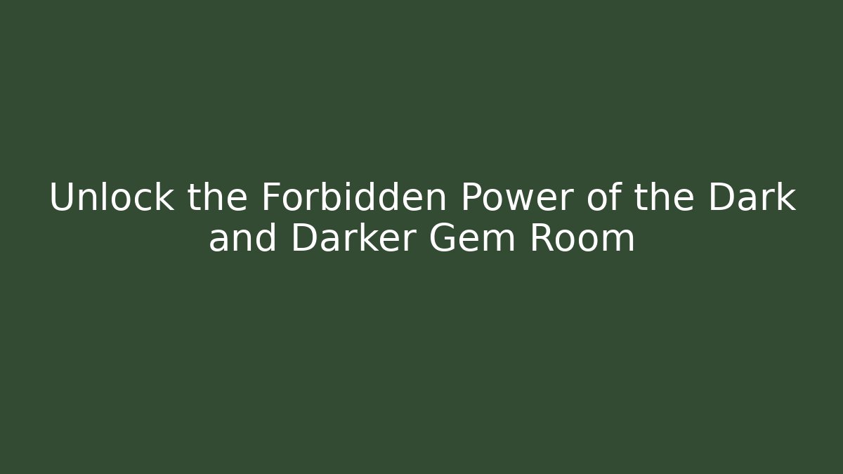 Unlock the Forbidden Power of the Dark and Darker Gem Room